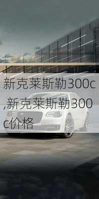 新克莱斯勒300c,新克莱斯勒300c价格