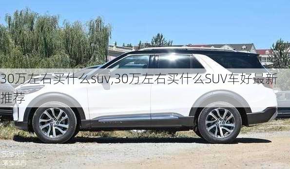 30万左右买什么suv,30万左右买什么SUV车好最新推荐