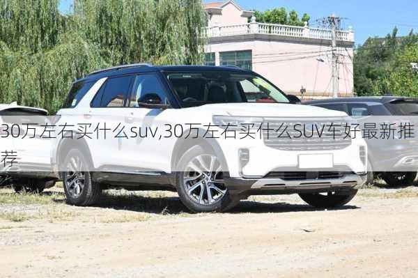 30万左右买什么suv,30万左右买什么SUV车好最新推荐