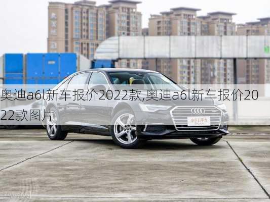 奥迪a6l新车报价2022款,奥迪a6l新车报价2022款图片