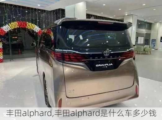 丰田alphard,丰田alphard是什么车多少钱