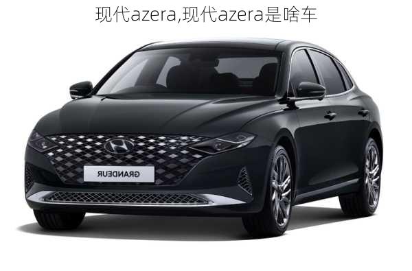 现代azera,现代azera是啥车