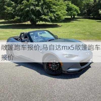 敞篷跑车报价,马自达mx5敞篷跑车报价