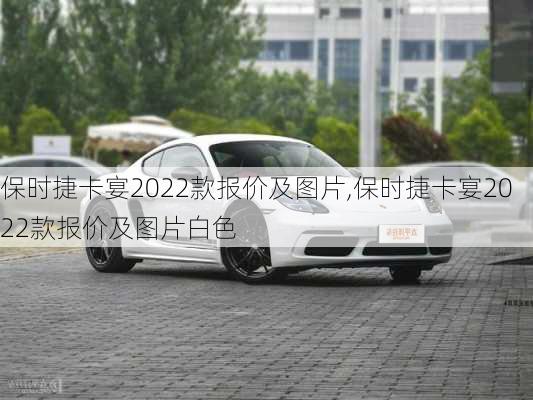 保时捷卡宴2022款报价及图片,保时捷卡宴2022款报价及图片白色