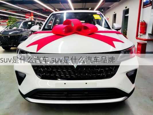 suv是什么汽车,suv是什么汽车品牌