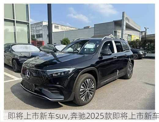 即将上市新车suv,奔驰2025款即将上市新车