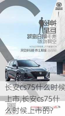 长安cs75什么时候上市,长安cs75什么时候上市的?