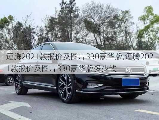 迈腾2021款报价及图片330豪华版,迈腾2021款报价及图片330豪华版多少钱