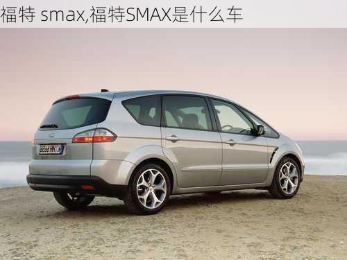 福特 smax,福特SMAX是什么车