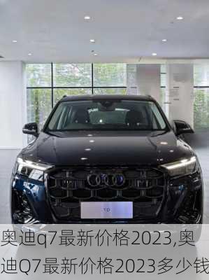 奥迪q7最新价格2023,奥迪Q7最新价格2023多少钱