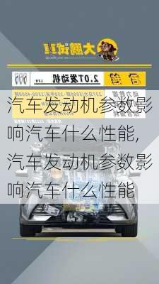 汽车发动机参数影响汽车什么性能,汽车发动机参数影响汽车什么性能